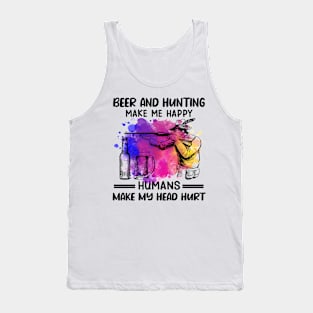 Beer And Hunting Make Me Happy Humans Make My Head Hurt Tank Top